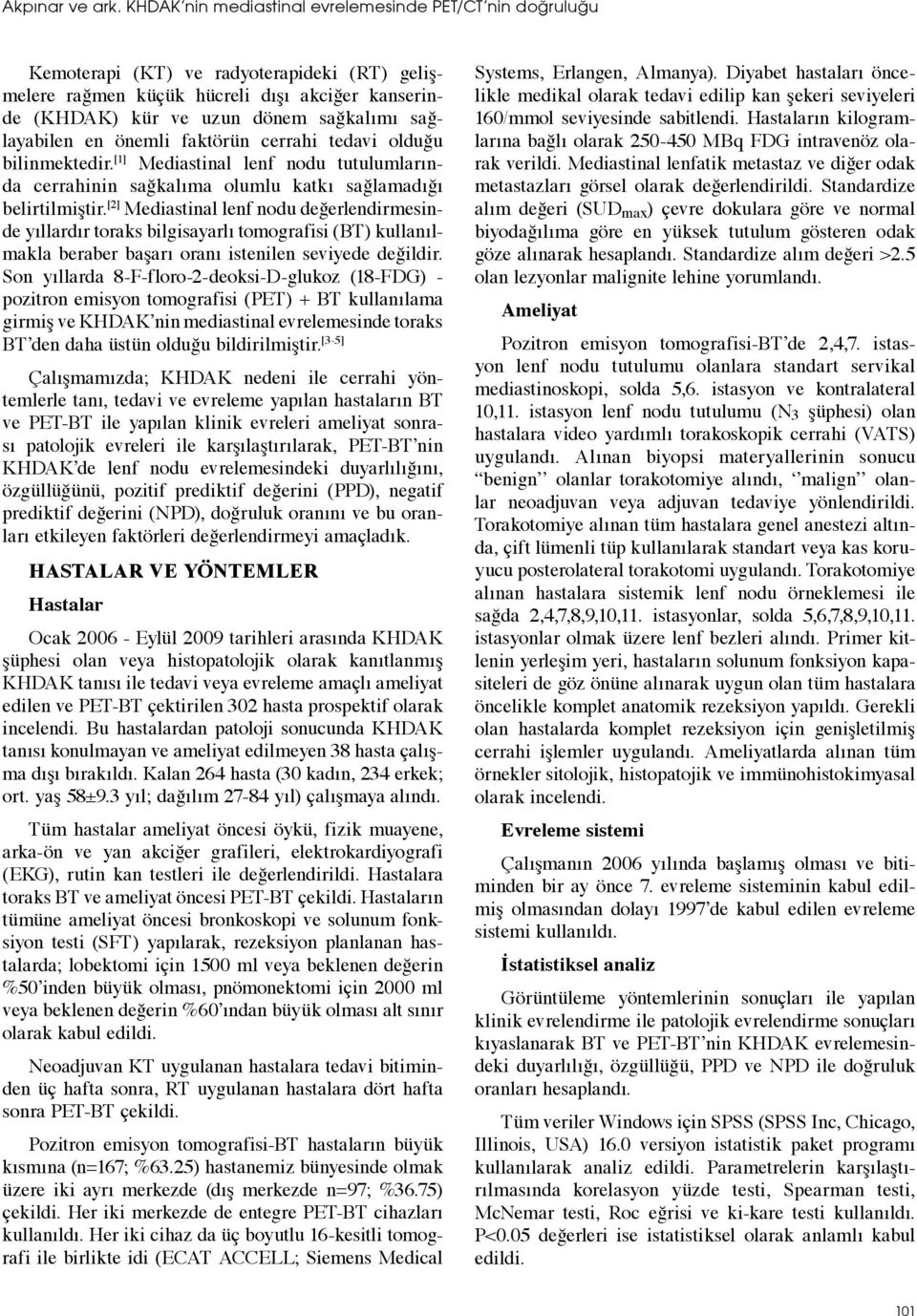 sağlayabilen en önemli faktörün cerrahi tedavi olduğu bilinmektedir. [1] Mediastinal lenf nodu tutulumlarında cerrahinin sağkalıma olumlu katkı sağlamadığı belirtilmiştir.