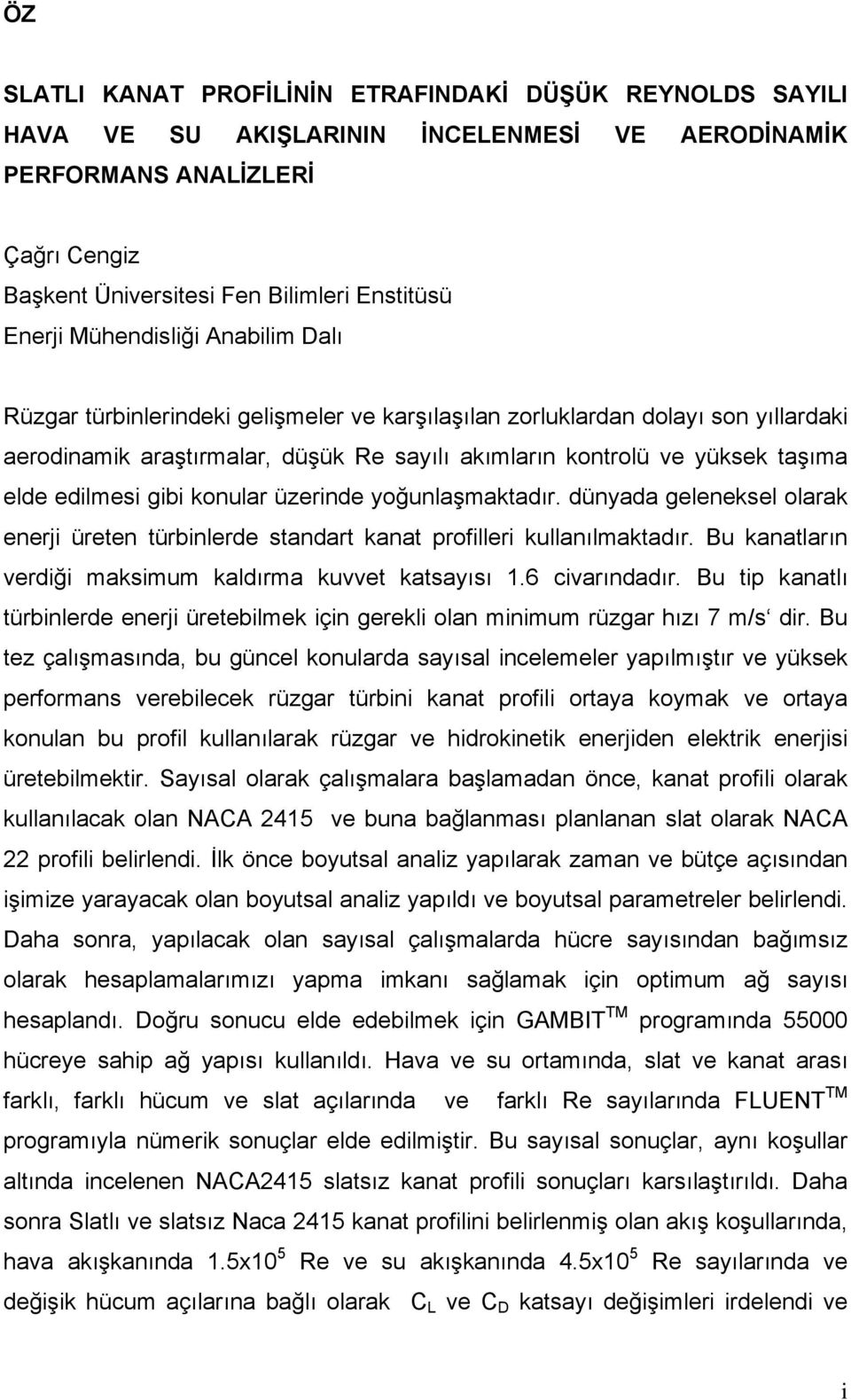 edilmesi gibi konular üzerinde yoğunlaşmaktadır. dünyada geleneksel olarak enerji üreten türbinlerde standart kanat profilleri kullanılmaktadır.