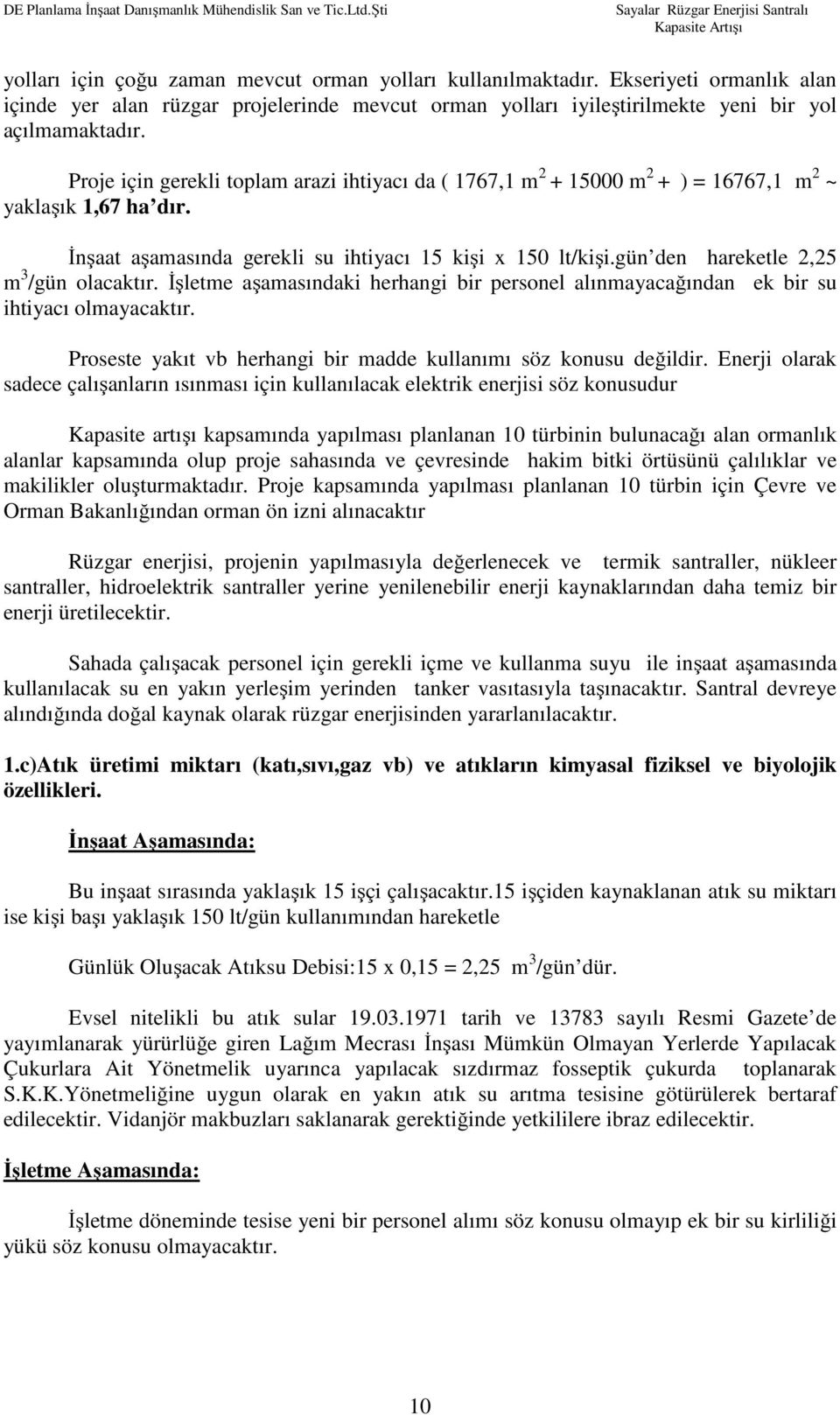 gün den hareketle 2,25 m 3 /gün olacaktır. İşletme aşamasındaki herhangi bir personel alınmayacağından ek bir su ihtiyacı olmayacaktır.