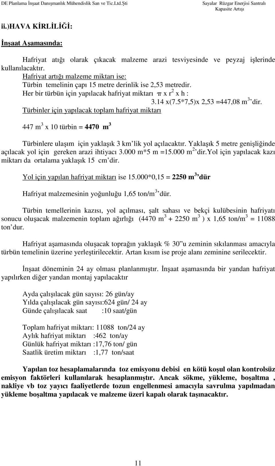 Türbinler için yapılacak toplam hafriyat miktarı 447 m 3 x 10 türbin = 4470 m 3 Türbinlere ulaşım için yaklaşık 3 km lik yol açılacaktır.