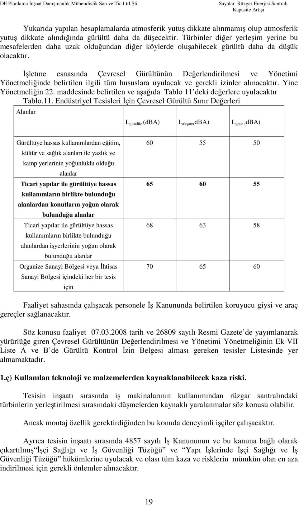 İşletme esnasında Çevresel Gürültünün Değerlendirilmesi ve Yönetimi Yönetmeliğinde belirtilen ilgili tüm hususlara uyulacak ve gerekli izinler alınacaktır. Yine Yönetmeliğin 22.