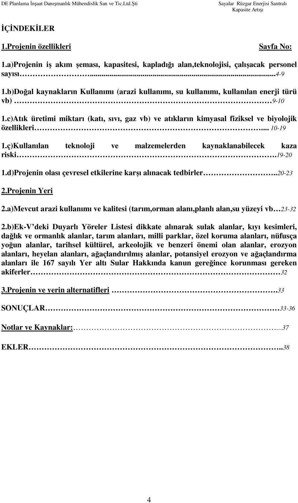 .. 10-19 1.ç)Kullanılan teknoloji ve malzemelerden kaynaklanabilecek kaza riski.19-20 1.d)Projenin olası çevresel etkilerine karşı alınacak tedbirler..20-23 2.Projenin Yeri 2.