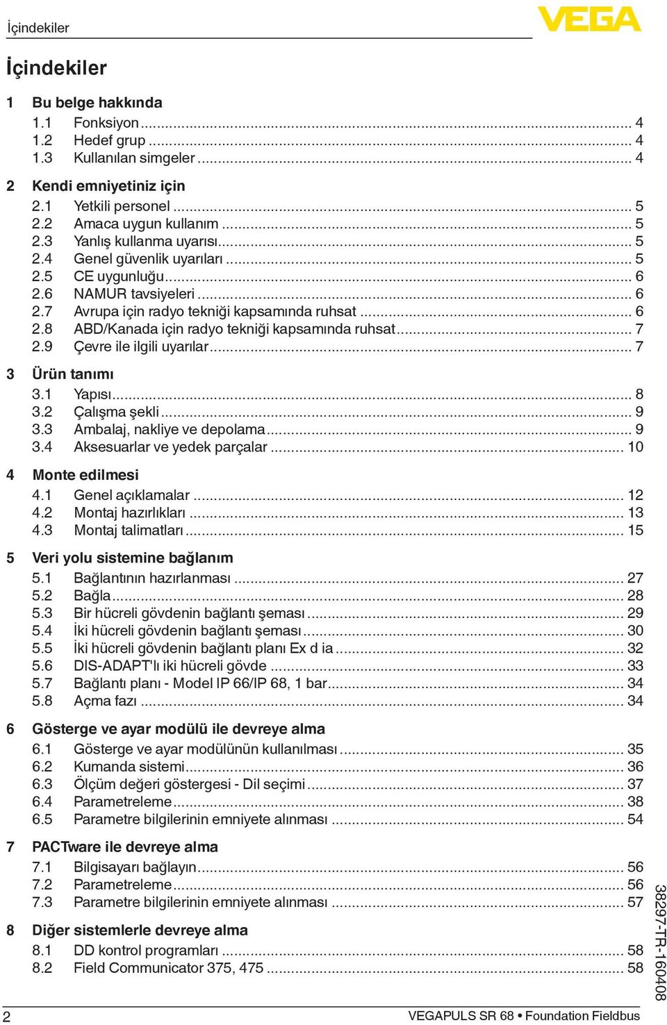 9 Çevre ile ilgili uyarılar... 7 3 Ürün tanımı 3.1 Yapısı... 8 3.2 Çalışma şekli... 9 3.3 Ambalaj, nakliye ve depolama... 9 3.4 Aksesuarlar ve yedek parçalar... 10 4 Monte edilmesi 4.