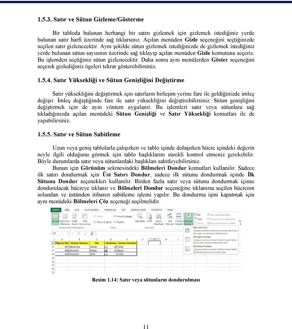 Aynı şekilde sütun gizlemek istediğinizde de gizlemek istediğiniz yerde bulunan sütun sayısının üzerinde sağ tıklayıp açılan menüden Gizle komutunu seçeriz. Bu işlemden seçtiğiniz sütun gizlenecektir.