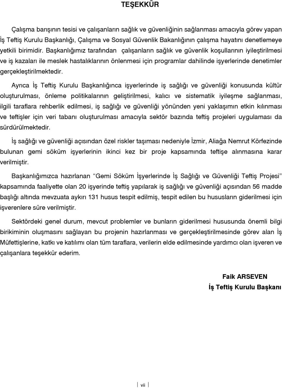 Başkanlığımız tarafından çalışanların sağlık ve güvenlik koşullarının iyileştirilmesi ve iş kazaları ile meslek hastalıklarının önlenmesi için programlar dahilinde işyerlerinde denetimler