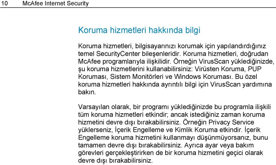 Örneğin VirusScan yüklediğinizde, şu koruma hizmetlerini kullanabilirsiniz: Virüsten Koruma, PUP Koruması, Sistem Monitörleri ve Windows Koruması.