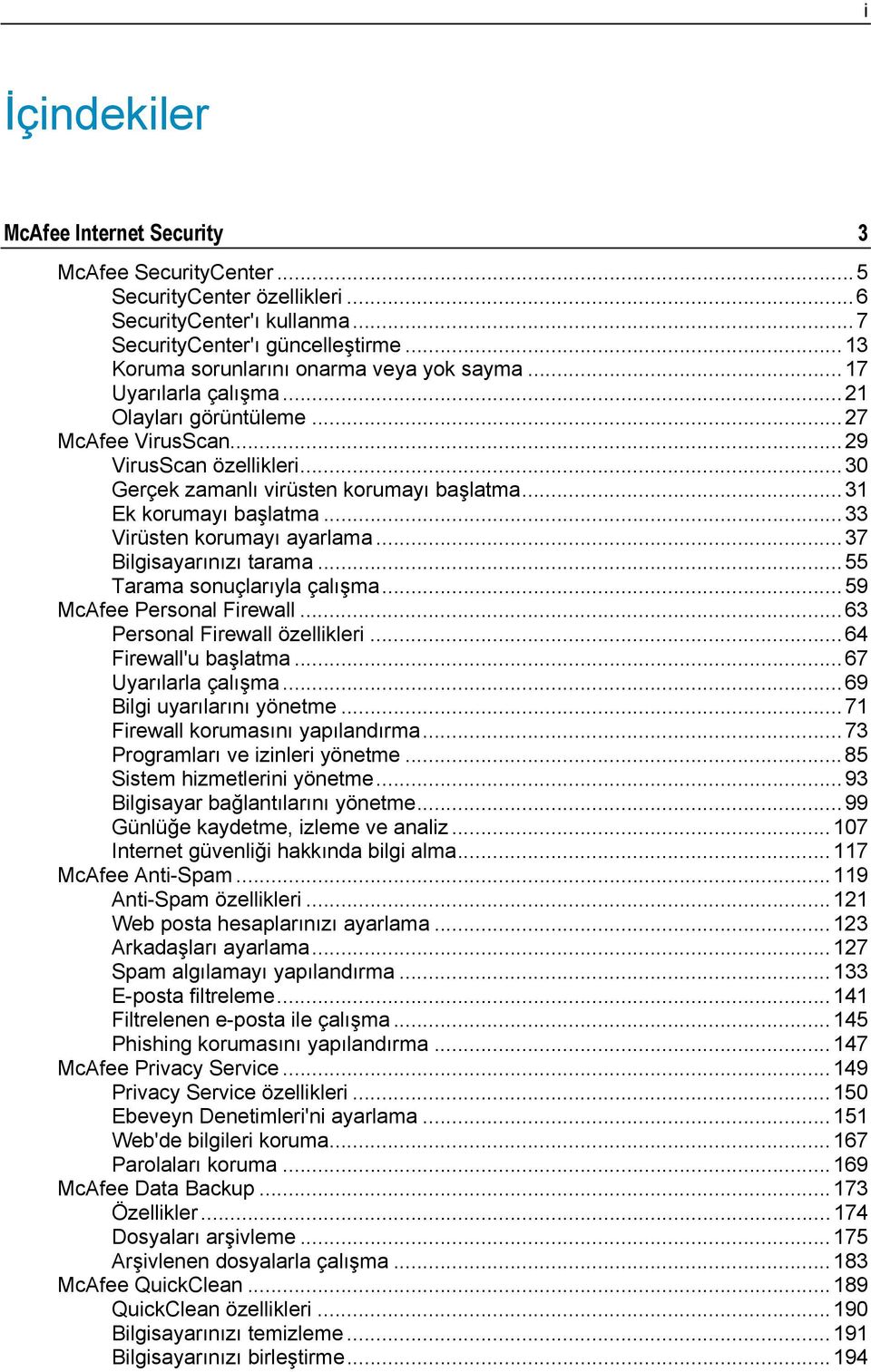 ..31 Ek korumayı başlatma...33 Virüsten korumayı ayarlama...37 Bilgisayarınızı tarama...55 Tarama sonuçlarıyla çalışma...59 McAfee Personal Firewall...63 Personal Firewall özellikleri.