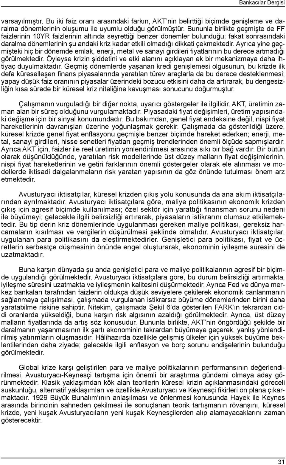 çekmektedir. Ayrıca yine geçmişteki hiç bir dönemde emlak, enerji, metal ve sanayi girdileri fiyatlarının bu derece artmadığı görülmektedir.