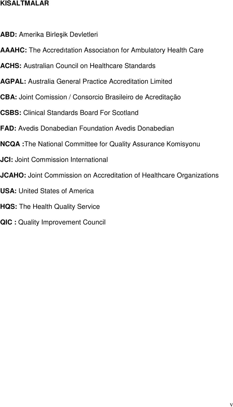 Scotland FAD: Avedis Donabedian Foundation Avedis Donabedian NCQA :The National Committee for Quality Assurance Komisyonu JCI: Joint Commission International