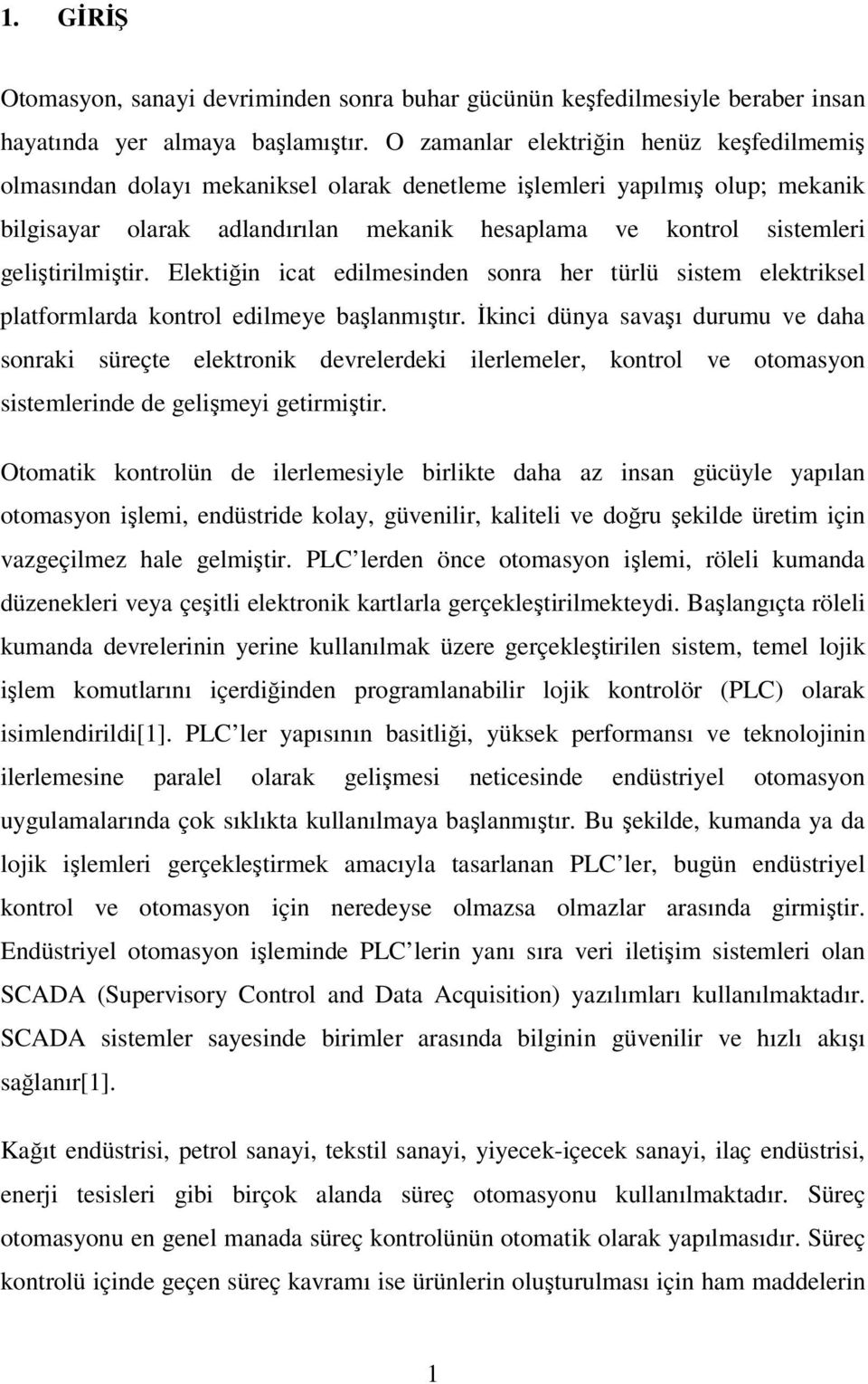 geliştirilmiştir. Elektiğin icat edilmesinden sonra her türlü sistem elektriksel platformlarda kontrol edilmeye başlanmıştır.