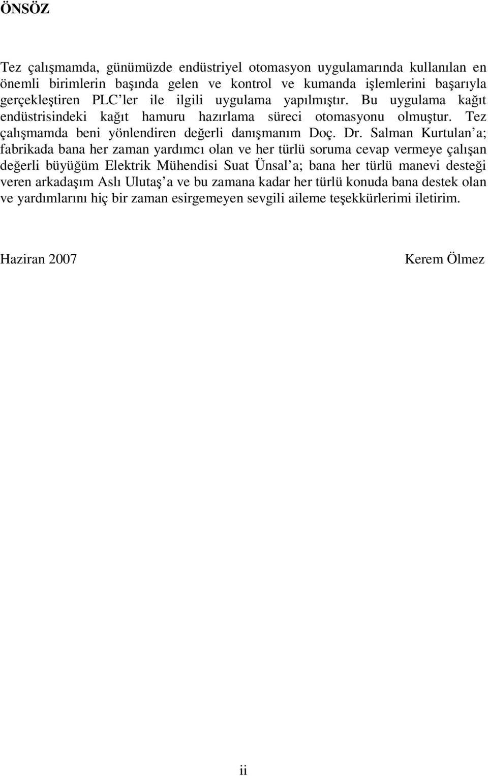 Salman Kurtulan a; fabrikada bana her zaman yardımcı olan ve her türlü soruma cevap vermeye çalışan değerli büyüğüm Elektrik Mühendisi Suat Ünsal a; bana her türlü manevi desteği