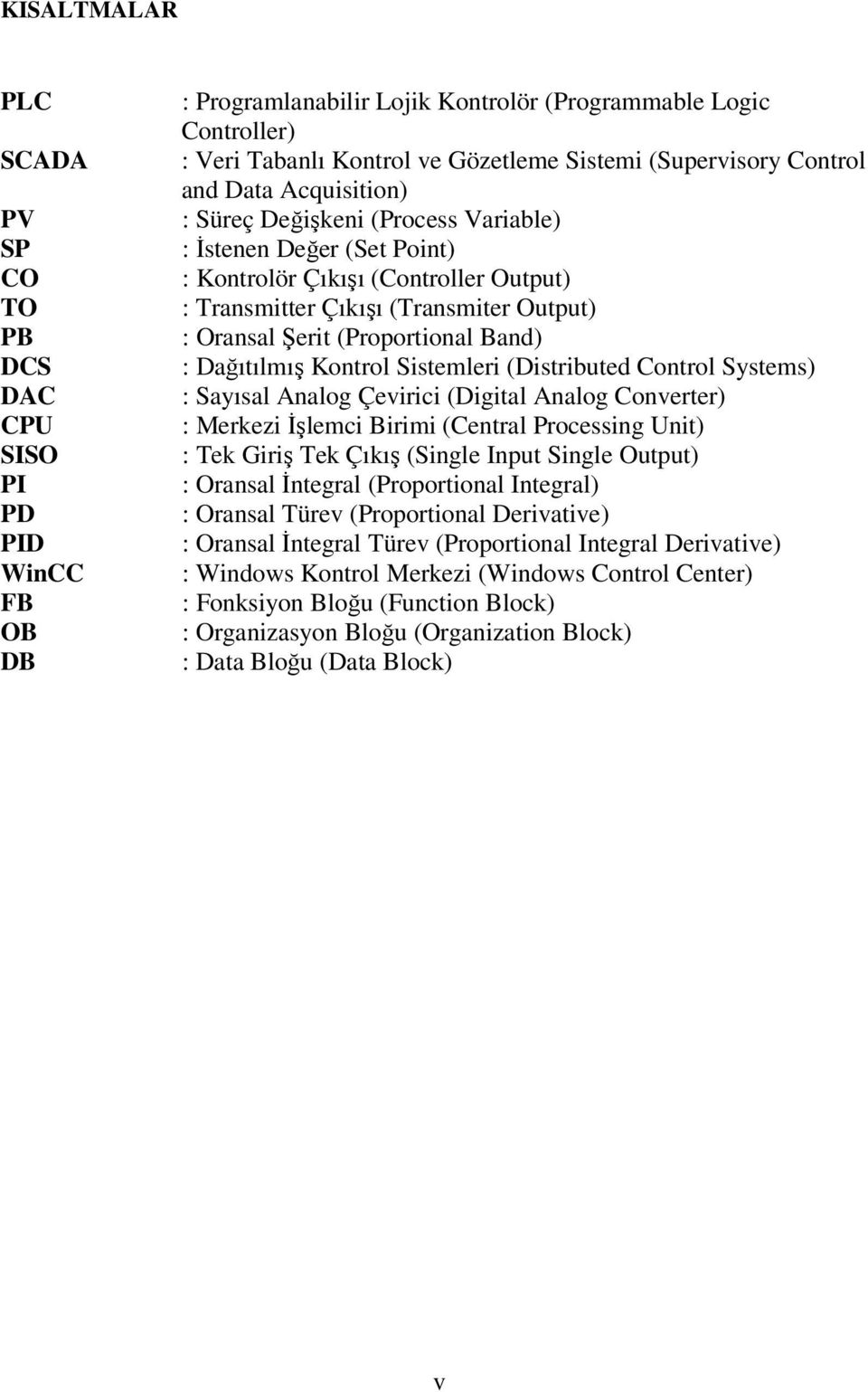 Şerit (Proportional Band) : Dağıtılmış Kontrol Sistemleri (Distributed Control Systems) : Sayısal Analog Çevirici (Digital Analog Converter) : Merkezi İşlemci Birimi (Central Processing Unit) : Tek