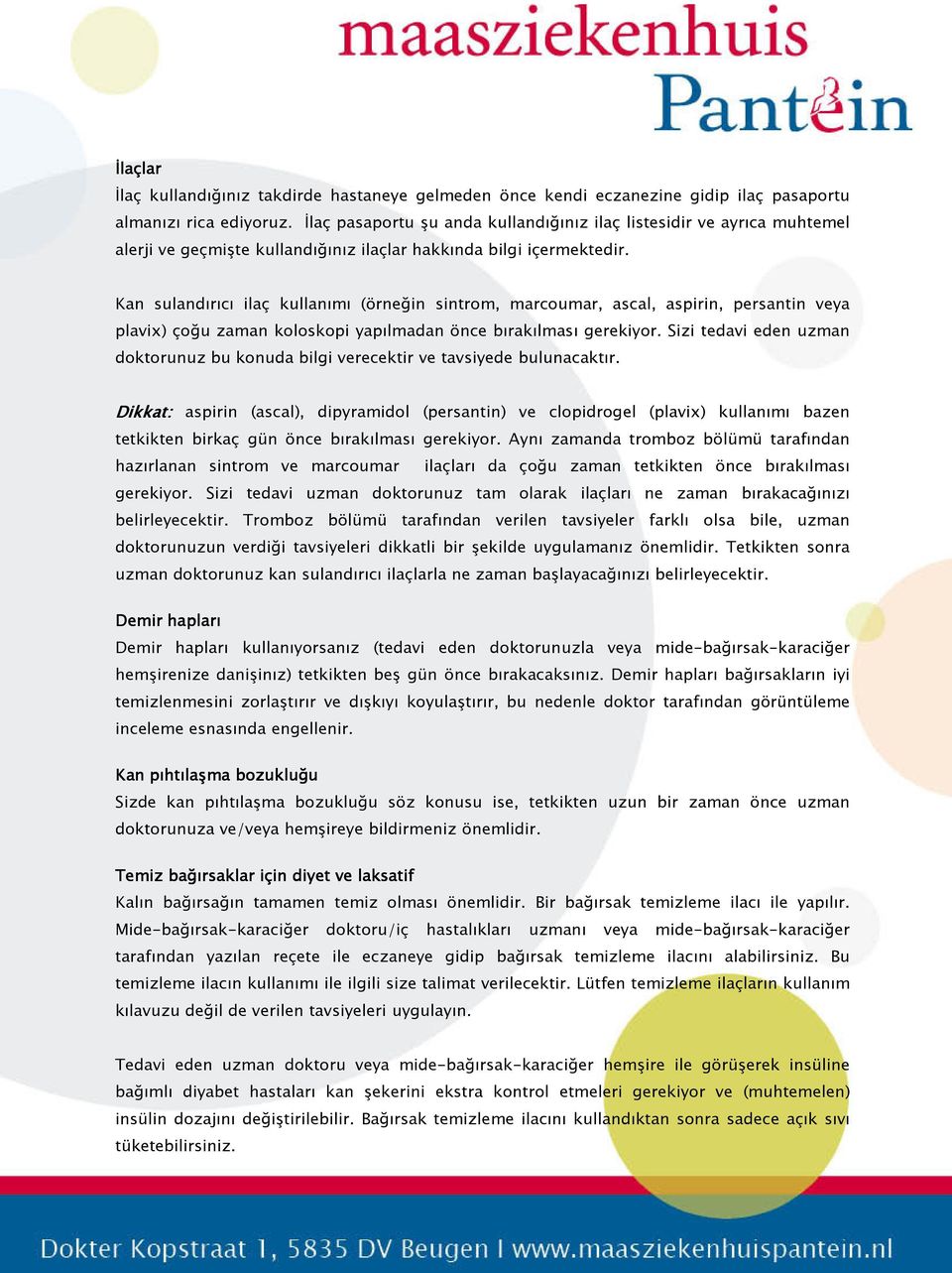 Kan sulandırıcı ilaç kullanımı (örneğin sintrom, marcoumar, ascal, aspirin, persantin veya plavix) çoğu zaman koloskopi yapılmadan önce bırakılması gerekiyor.