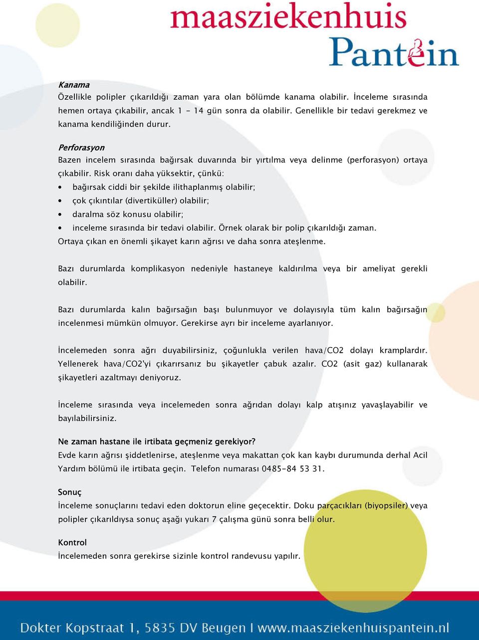 Risk oranı daha yüksektir, çünkü: bağırsak ciddi bir şekilde ilithaplanmış olabilir; çok çıkıntılar (divertiküller) olabilir; daralma söz konusu olabilir; inceleme sırasında bir tedavi olabilir.