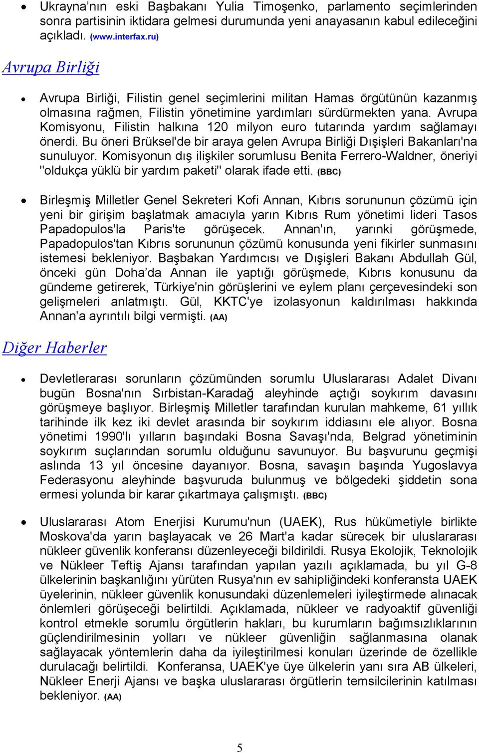 Avrupa Komisyonu, Filistin halkına 120 milyon euro tutarında yardım sağlamayı önerdi. Bu öneri Brüksel'de bir araya gelen Avrupa Birliği Dışişleri Bakanları'na sunuluyor.