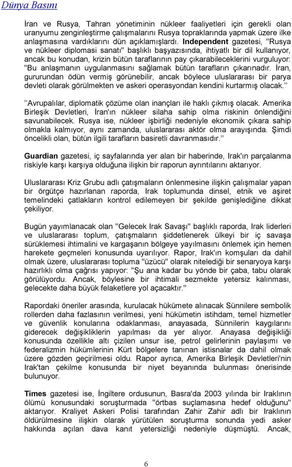 Independent gazetesi, ''Rusya ve nükleer diplomasi sanatı'' başlıklı başyazısında, ihtiyatlı bir dil kullanıyor, ancak bu konudan, krizin bütün taraflarının pay çıkarabileceklerini vurguluyor: ''Bu