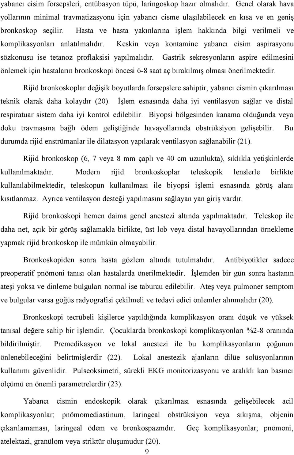 Gastrik sekresyonların aspire edilmesini önlemek için hastaların bronkoskopi öncesi 6-8 saat aç bırakılmış olması önerilmektedir.