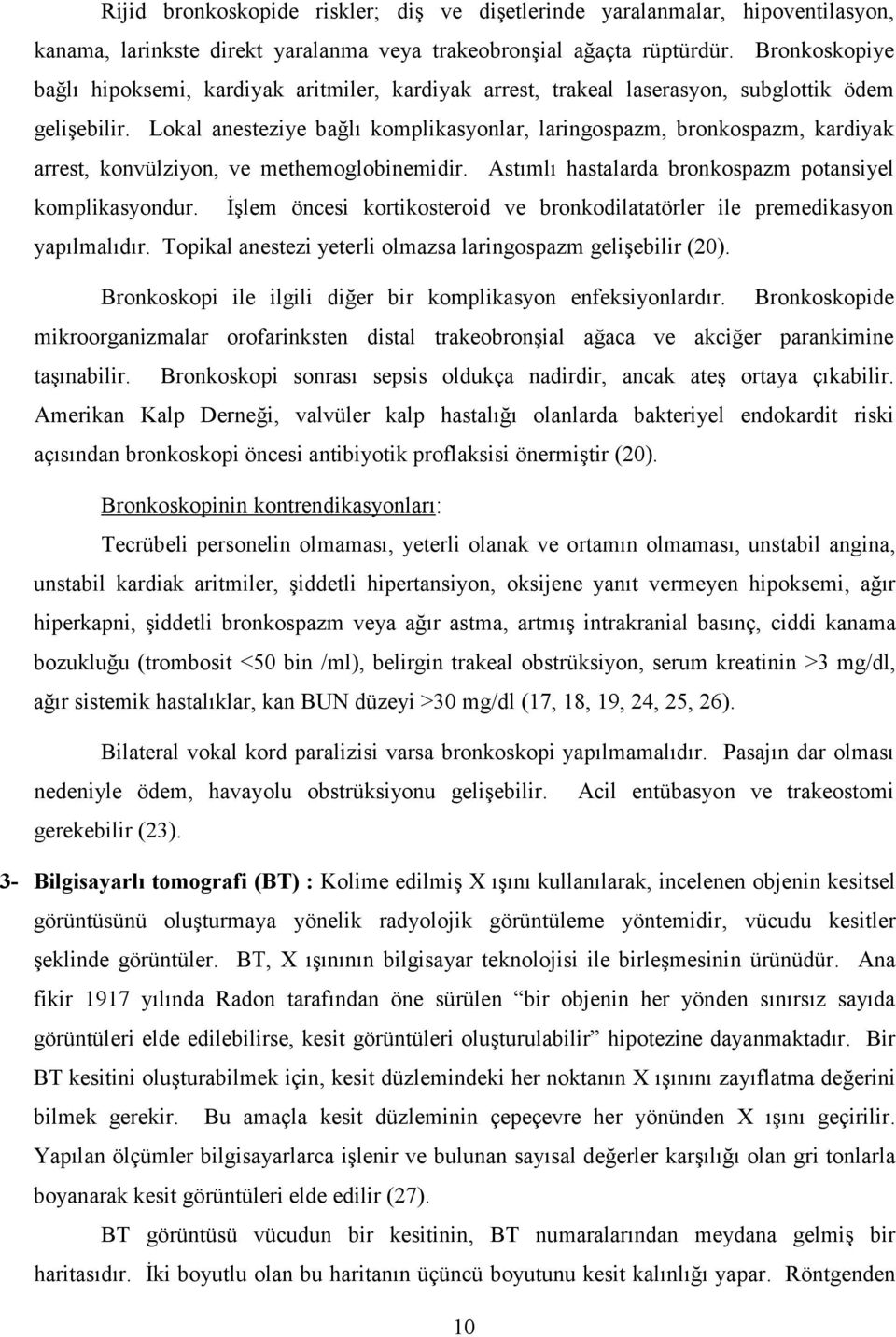 Lokal anesteziye bağlı komplikasyonlar, laringospazm, bronkospazm, kardiyak arrest, konvülziyon, ve methemoglobinemidir. Astımlı hastalarda bronkospazm potansiyel komplikasyondur.