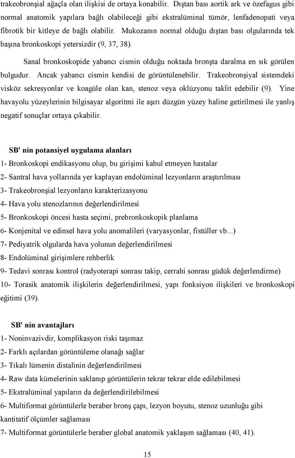 Mukozanın normal olduğu dıştan bası olgularında tek başına bronkoskopi yetersizdir (9, 37, 38). Sanal bronkoskopide yabancı cismin olduğu noktada bronşta daralma en sık görülen bulgudur.