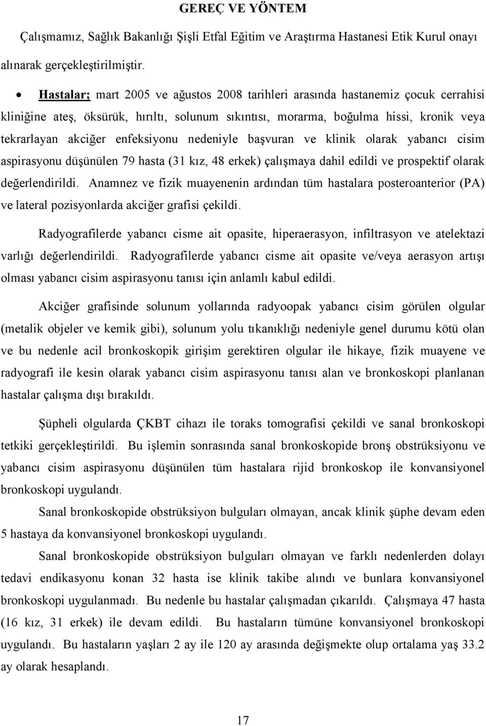 enfeksiyonu nedeniyle başvuran ve klinik olarak yabancı cisim aspirasyonu düşünülen 79 hasta (31 kız, 48 erkek) çalışmaya dahil edildi ve prospektif olarak değerlendirildi.