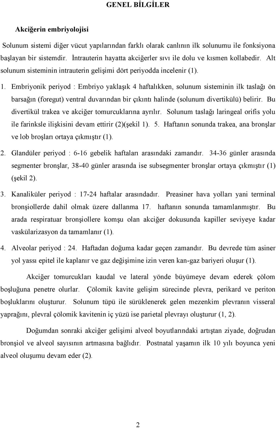 Embriyonik periyod : Embriyo yaklaşık 4 haftalıkken, solunum sisteminin ilk taslağı ön barsağın (foregut) ventral duvarından bir çıkıntı halinde (solunum divertikülü) belirir.