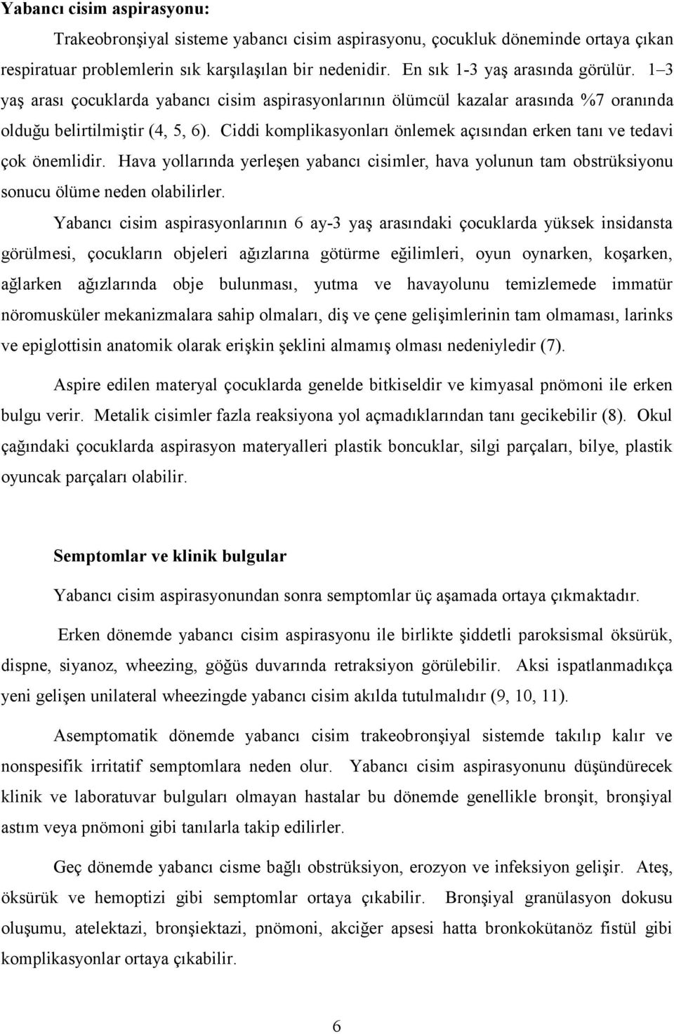 Ciddi komplikasyonları önlemek açısından erken tanı ve tedavi çok önemlidir. Hava yollarında yerleşen yabancı cisimler, hava yolunun tam obstrüksiyonu sonucu ölüme neden olabilirler.