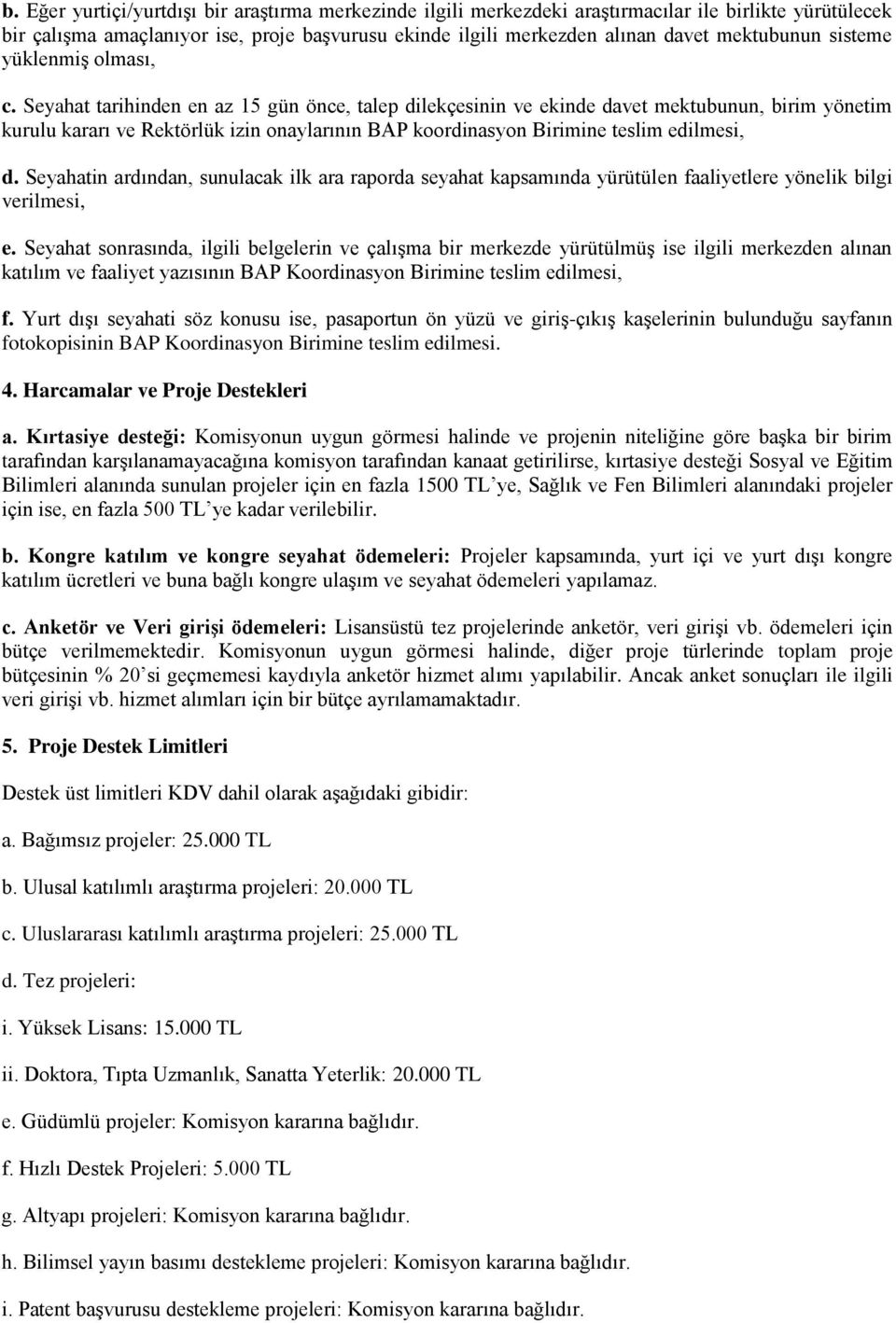 Seyahat tarihinden en az 15 gün önce, talep dilekçesinin ve ekinde davet mektubunun, birim yönetim kurulu kararı ve Rektörlük izin onaylarının BAP koordinasyon Birimine teslim edilmesi, d.