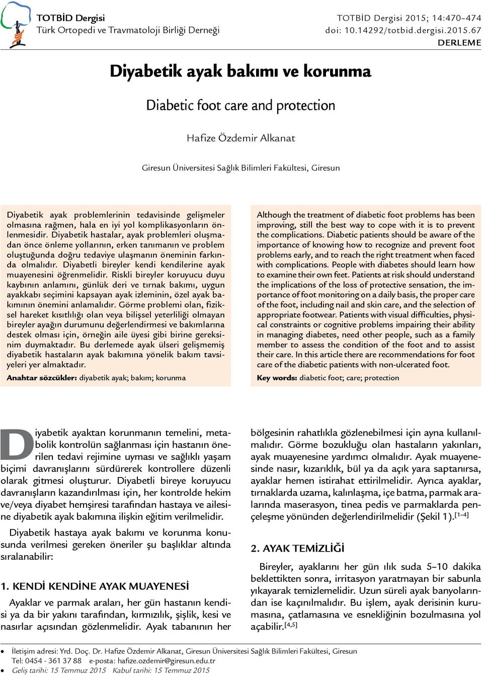 67 DERLEME Diyabetik ayak bakımı ve korunma Diabetic foot care and protection Hafize Özdemir Alkanat Giresun Üniversitesi Sağlık Bilimleri Fakültesi, Giresun Diyabetik ayak problemlerinin tedavisinde