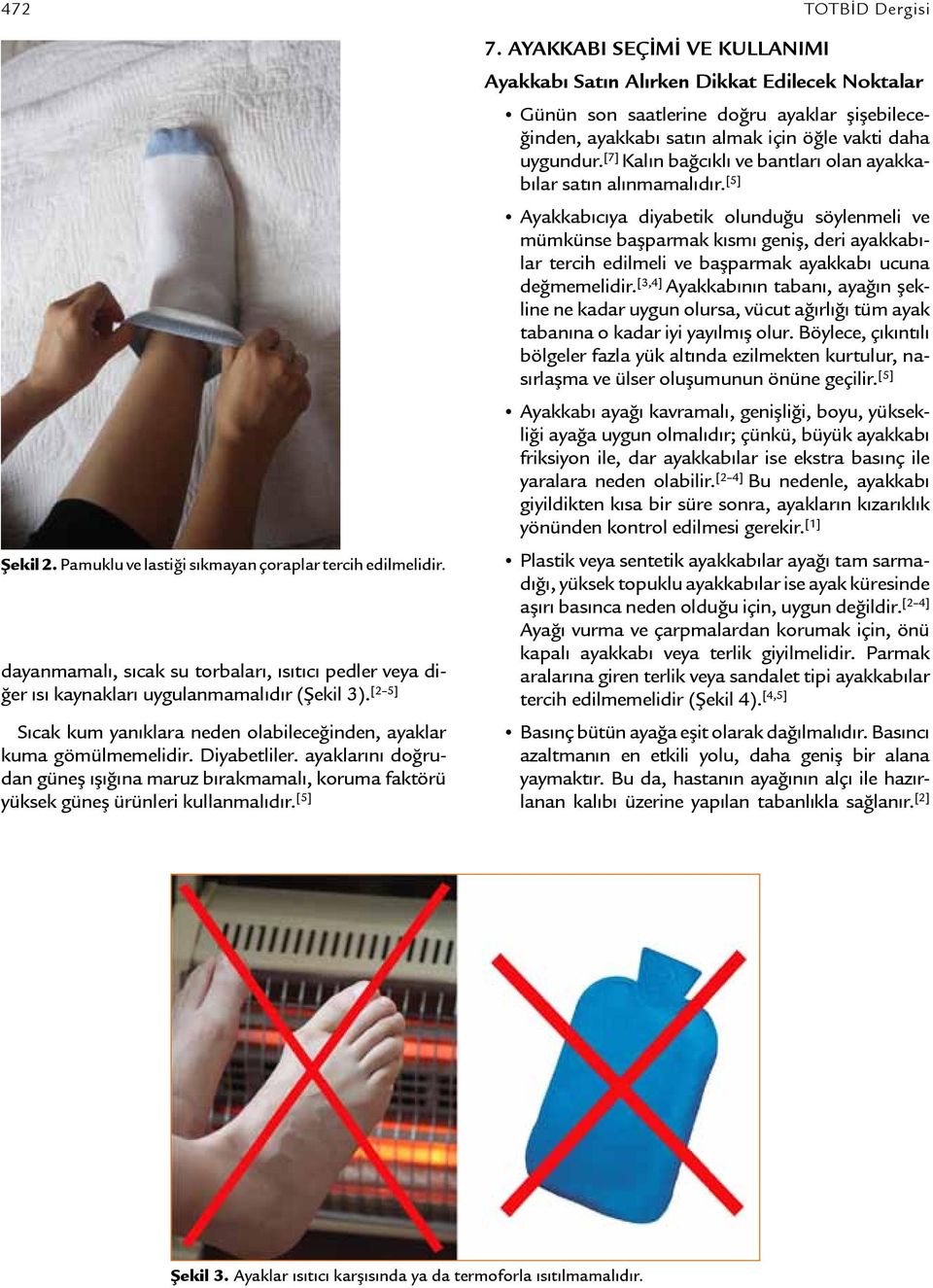 [5] 7. AYAKKABI SEÇİMİ VE KULLANIMI Ayakkabı Satın Alırken Dikkat Edilecek Noktalar Günün son saatlerine doğru ayaklar şişebileceğinden, ayakkabı satın almak için öğle vakti daha uygundur.