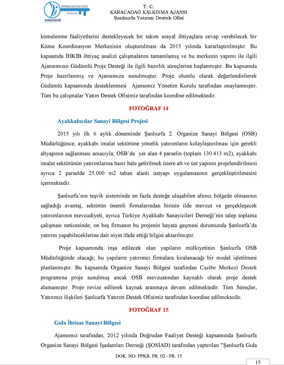 Bu kapsamda Proje hazırlanmış ve Ajansımıza sunulmuştur. Proje olumlu olarak değerlendirilerek Güdümlü kapsamında desteklenmesi Ajansımız Yönetim Kurulu tarafından onaylanmıştır.