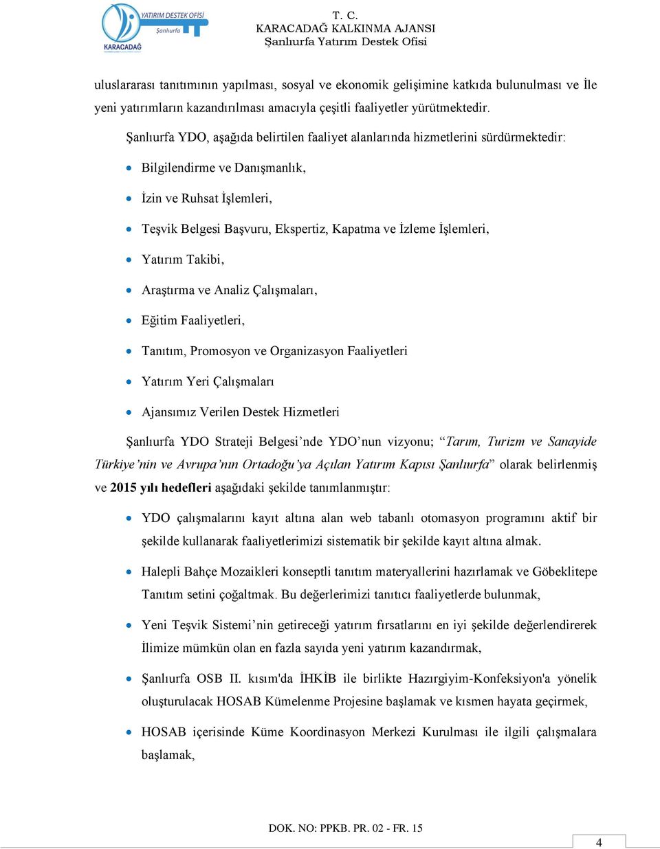 İşlemleri, Yatırım Takibi, Araştırma ve Analiz Çalışmaları, Eğitim Faaliyetleri, Tanıtım, Promosyon ve Organizasyon Faaliyetleri Yatırım Yeri Çalışmaları Ajansımız Verilen Destek Hizmetleri Şanlıurfa