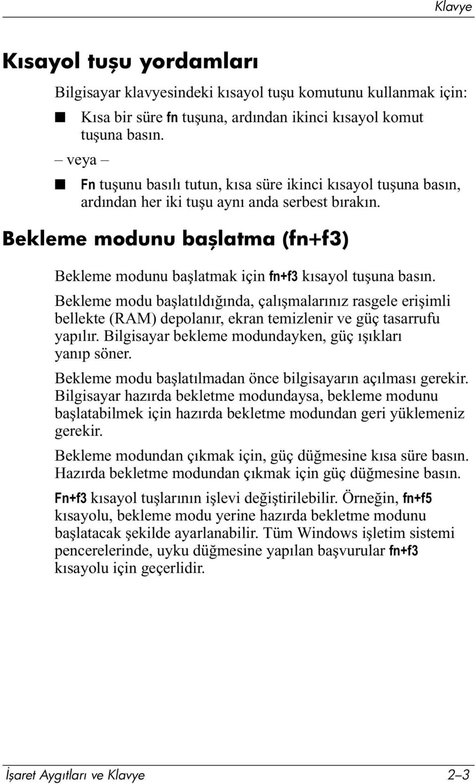 Bekleme modunu başlatma (fn+f3) Bekleme modunu başlatmak için fn+f3 kısayol tuşuna basın.