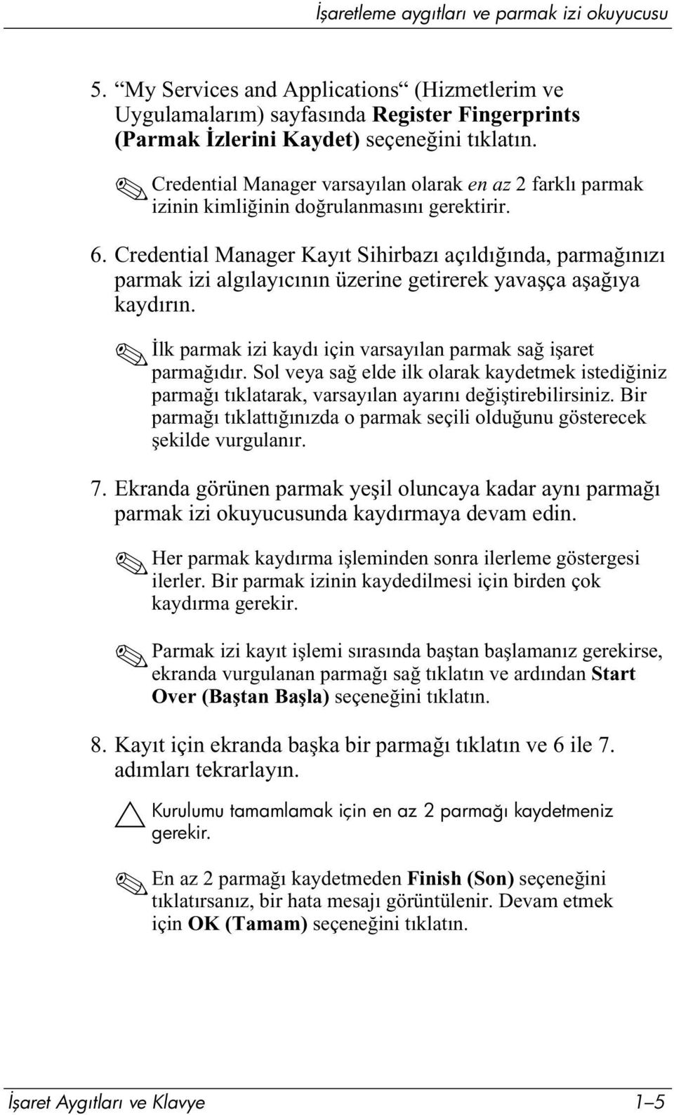 Credential Manager Kayıt Sihirbazı açıldığında, parmağınızı parmak izi algılayıcının üzerine getirerek yavaşça aşağıya kaydırın. İlk parmak izi kaydı için varsayılan parmak sağ işaret parmağıdır.