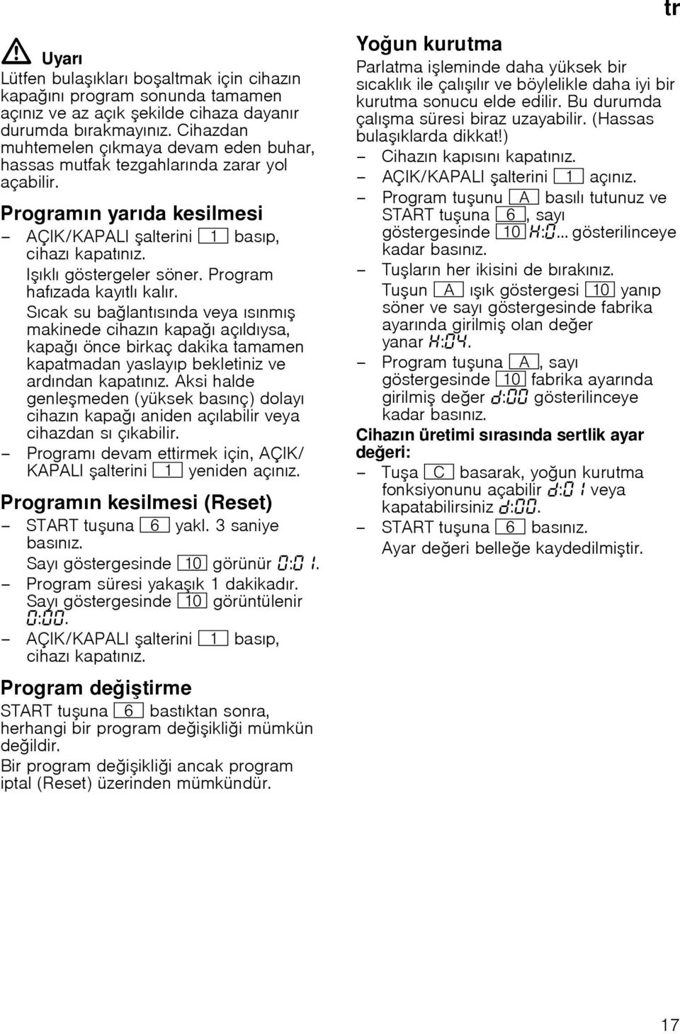 Program hafızada kayıtlı kalır. Sıcak su ba lantısında veya ısınmı makinede cihazın kapa ı açıldıysa, kapa ı önce birkaç dakika tamamen kapatmadan yaslayıp bekletiniz ve ardından kapatınız.