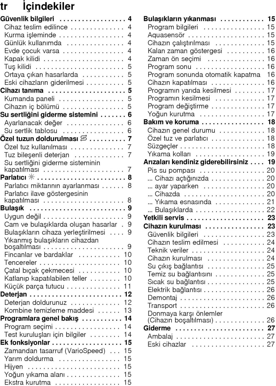 ................ 5 Cihazın iç bölümü................ 5 Su sertli ini giderme sistemini....... 6 Ayarlanacak de er............... 6 Su sertlik tablosu................ 6 Özel tuzun doldurulması $.