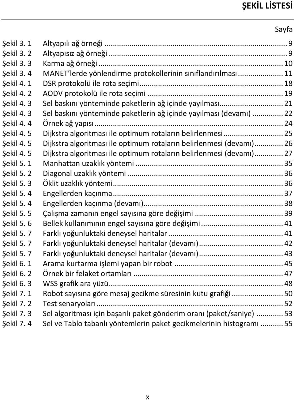 3 Sel baskını yönteminde paketlerin ağ içinde yayılması (devamı)... 22 Şekil 4. 4 Örnek ağ yapısı... 24 Şekil 4. 5 Dijkstra algoritması ile optimum rotaların belirlenmesi... 25 Şekil 4.