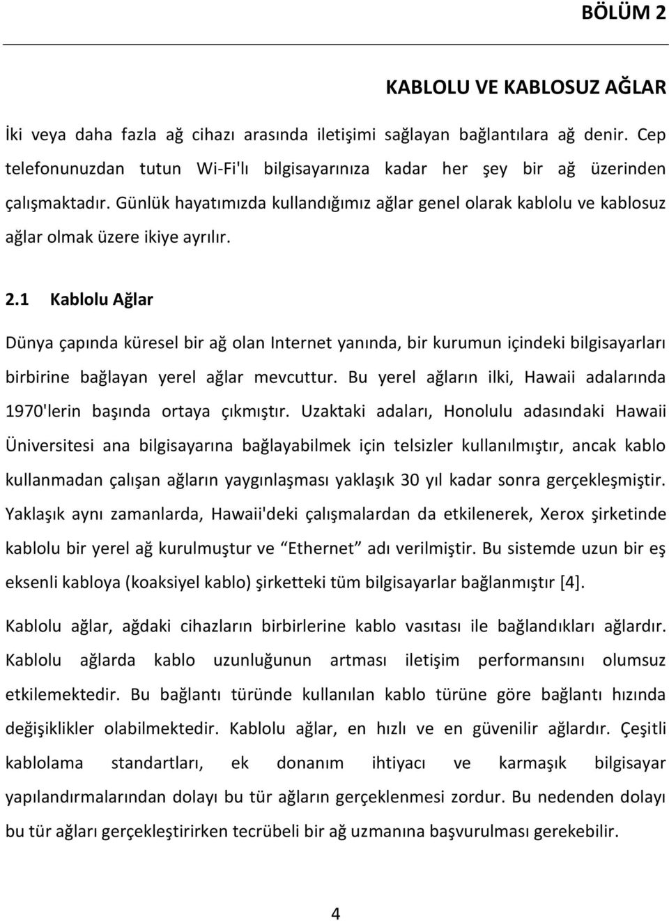 2.1 Kablolu Ağlar Dünya çapında küresel bir ağ olan Internet yanında, bir kurumun içindeki bilgisayarları birbirine bağlayan yerel ağlar mevcuttur.