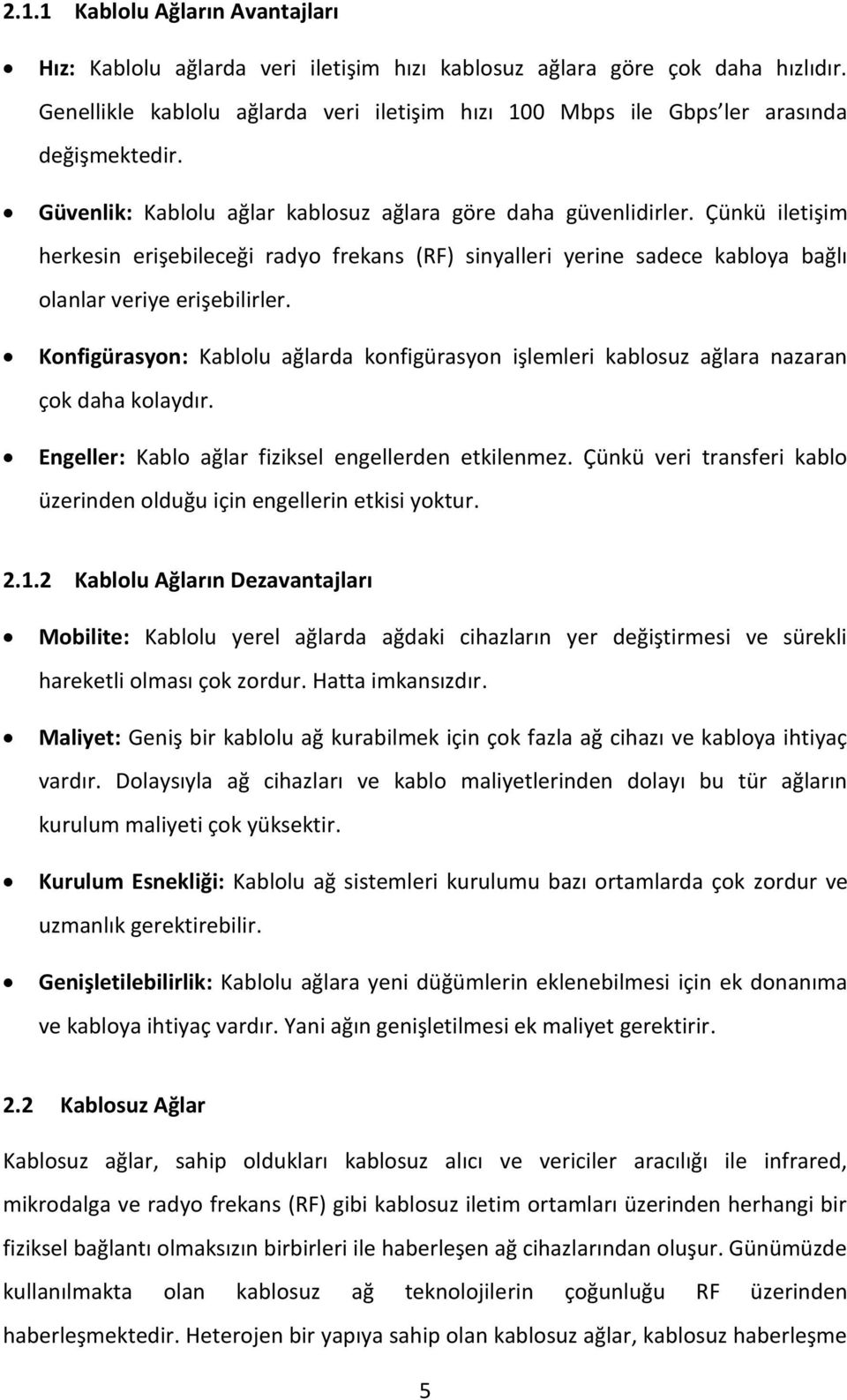 Çünkü iletişim herkesin erişebileceği radyo frekans (RF) sinyalleri yerine sadece kabloya bağlı olanlar veriye erişebilirler.