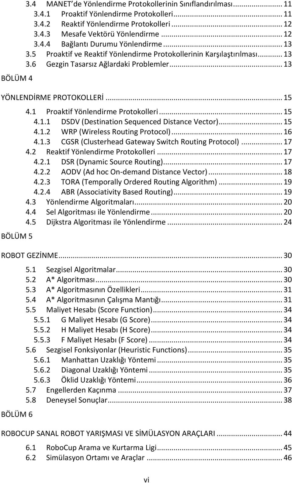 .. 15 BÖLÜM 5 4.1 Proaktif Yönlendirme Protokolleri... 15 4.1.1 DSDV (Destination Sequenced Distance Vector)... 15 4.1.2 WRP (Wireless Routing Protocol)... 16 4.1.3 CGSR (Clusterhead Gateway Switch Routing Protocol).