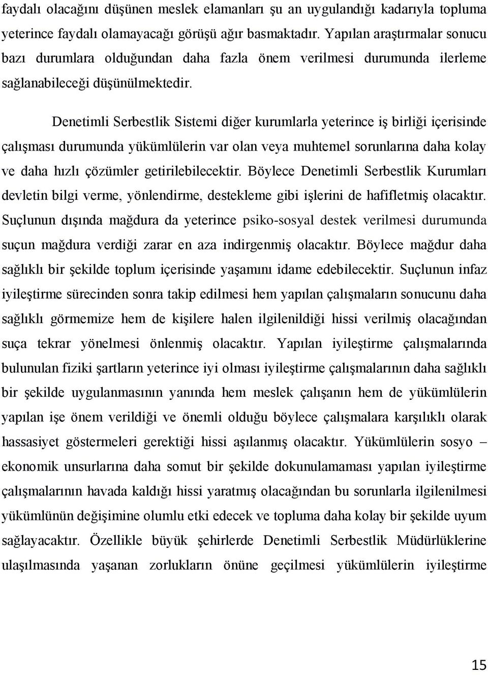 Denetimli Serbestlik Sistemi diğer kurumlarla yeterince iş birliği içerisinde çalışması durumunda yükümlülerin var olan veya muhtemel sorunlarına daha kolay ve daha hızlı çözümler getirilebilecektir.