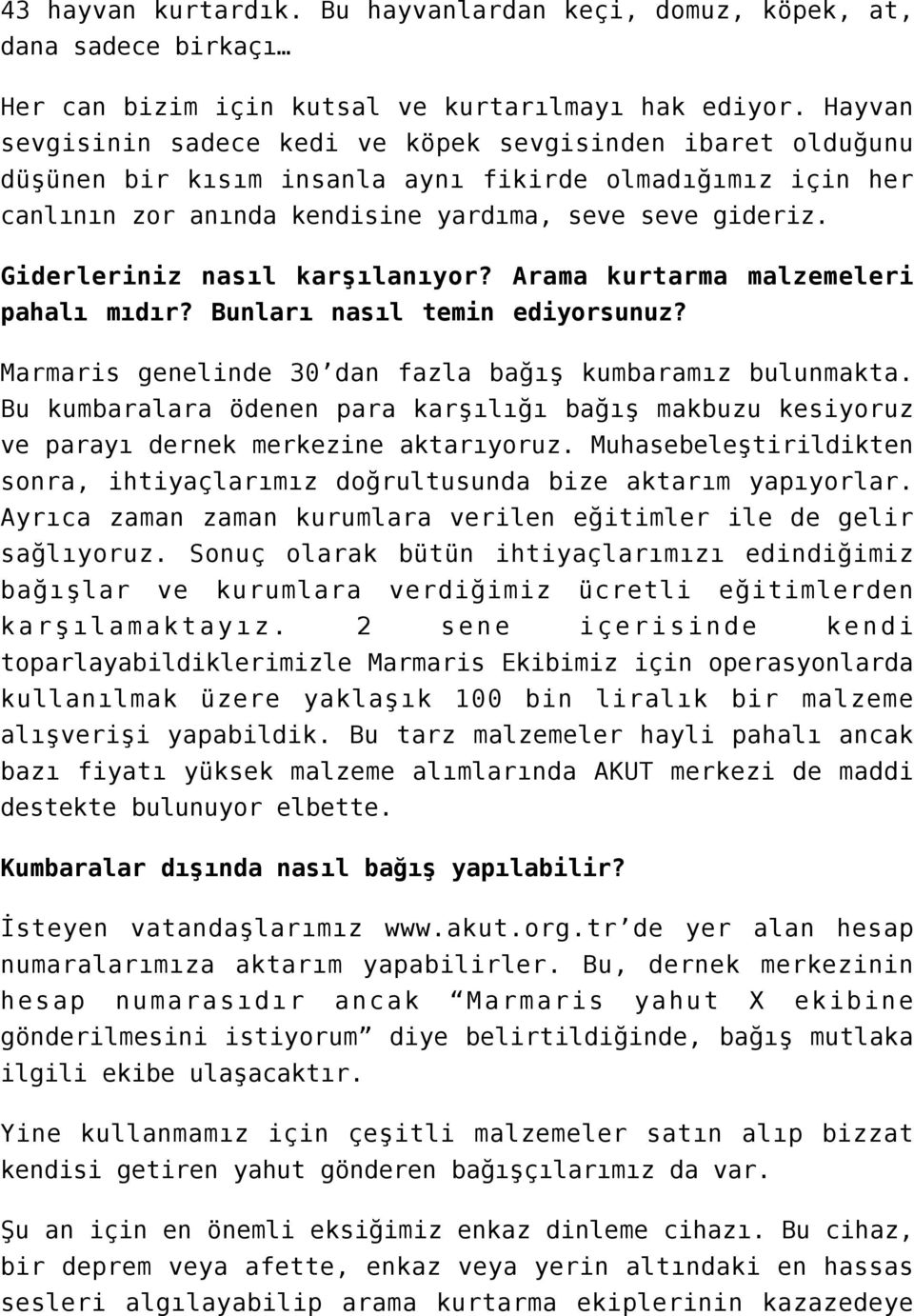 Giderleriniz nasıl karşılanıyor? Arama kurtarma malzemeleri pahalı mıdır? Bunları nasıl temin ediyorsunuz? Marmaris genelinde 30 dan fazla bağış kumbaramız bulunmakta.