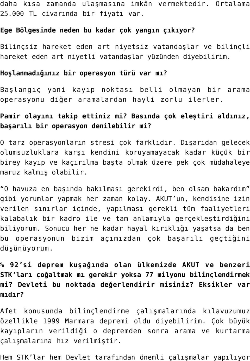 Başlangıç yani kayıp noktası belli olmayan bir arama operasyonu diğer aramalardan hayli zorlu ilerler. Pamir olayını takip ettiniz mi?