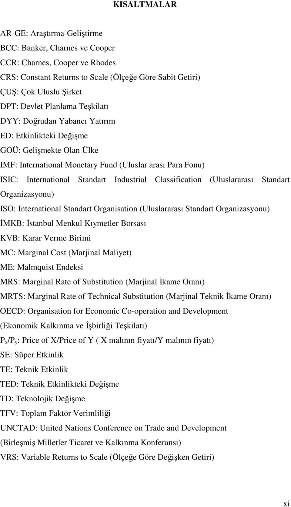 Organzasyonu) ISO: Inernaonal Sandar Organsaon (Uluslararası Sandar Organzasyonu) İMKB: İsanbul Menkul Kıymeler Borsası KVB: Karar Verme Brm MC: Margnal Cos (Marjnal Malye) ME: Malmqus Endeks MRS: