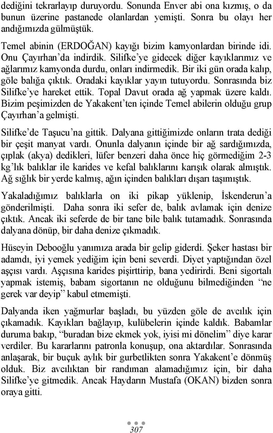 Bir iki gün orada kalıp, göle balığa çıktık. Oradaki kayıklar yayın tutuyordu. Sonrasında biz Silifke ye hareket ettik. Topal Davut orada ağ yapmak üzere kaldı.