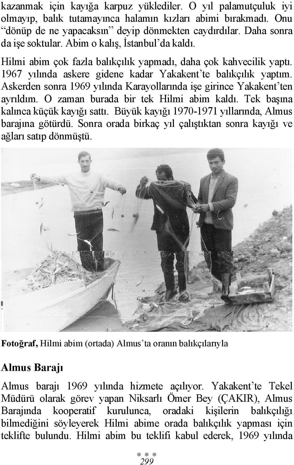 Askerden sonra 1969 yılında Karayollarında işe girince Yakakent ten ayrıldım. O zaman burada bir tek Hilmi abim kaldı. Tek başına kalınca küçük kayığı sattı.