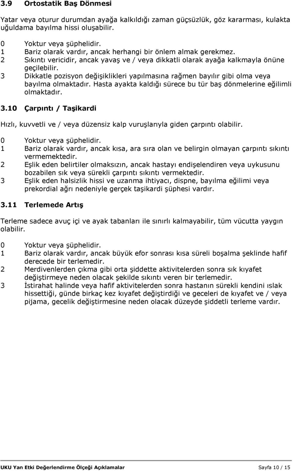 3 Dikkatle pozisyon değişiklikleri yapılmasına rağmen bayılır gibi olma veya bayılma olmaktadır. Hasta ayakta kaldığı sürece bu tür baş dönmelerine eğilimli olmaktadır. 3.