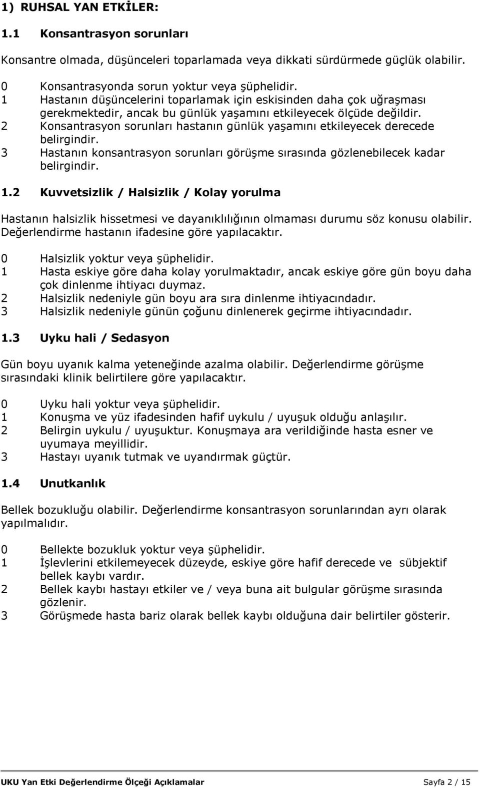 2 Konsantrasyon sorunları hastanın günlük yaşamını etkileyecek derecede belirgindir. 3 Hastanın konsantrasyon sorunları görüşme sırasında gözlenebilecek kadar belirgindir. 1.