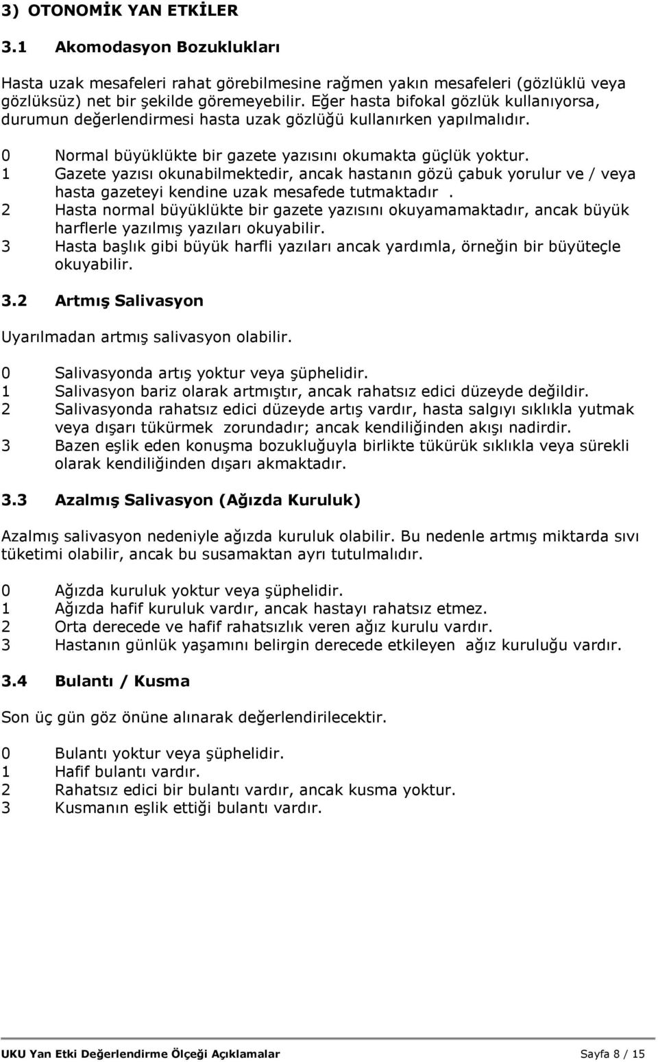 1 Gazete yazısı okunabilmektedir, ancak hastanın gözü çabuk yorulur ve / veya hasta gazeteyi kendine uzak mesafede tutmaktadır.