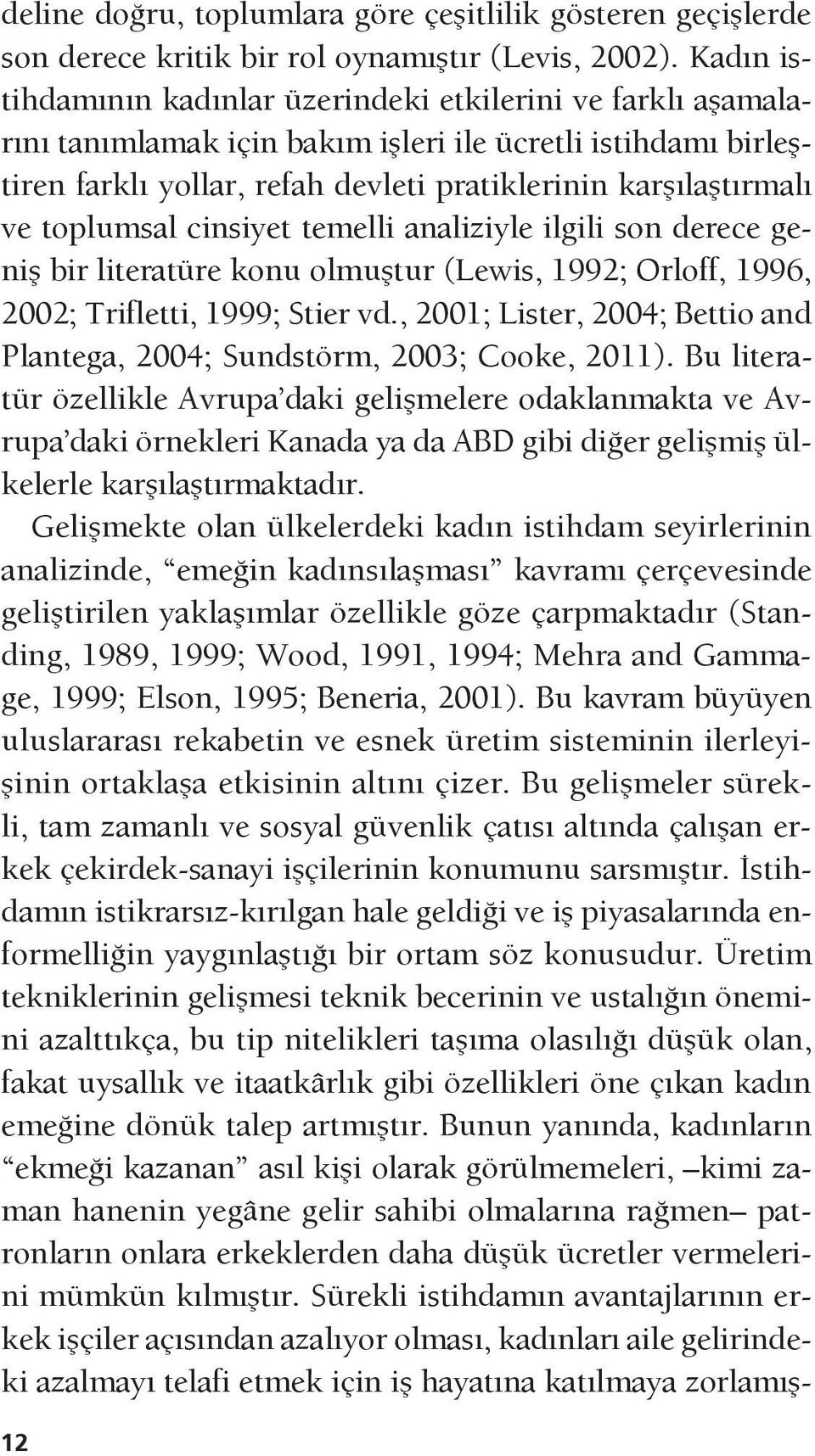 toplumsal cinsiyet temelli analiziyle ilgili son derece geniş bir literatüre konu olmuştur (Lewis, 1992; Orloff, 1996, 2002; Trifletti, 1999; Stier vd.