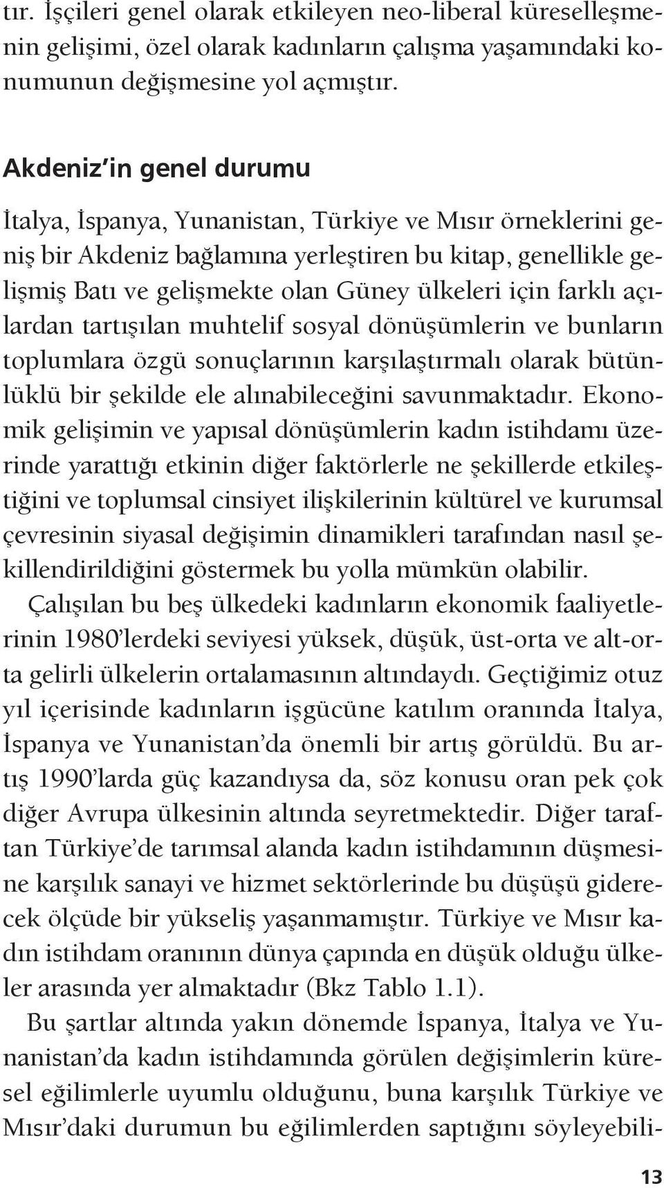 farklı açılardan tartışılan muhtelif sosyal dönüşümlerin ve bunların toplumlara özgü sonuçlarının karşılaştırmalı olarak bütünlüklü bir şekilde ele alınabileceğini savunmaktadır.